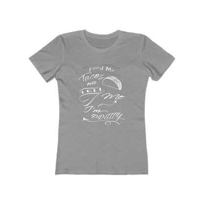 Feed Me Tacos and Tell Me I'm Pretty Women's T-Shirt