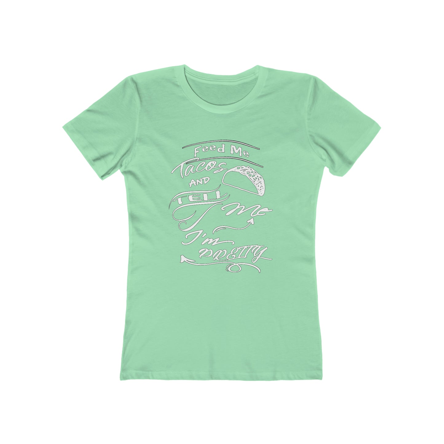 Feed Me Tacos and Tell Me I'm Pretty Women's T-Shirt